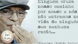 Ninguém cruza nosso caminho por acaso e não entramos na vida de ninguém sem razão. Chico Xavier