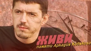 "ЖИВИ" ПАМЯТИ АРКАДИЯ КОБЯКОВА