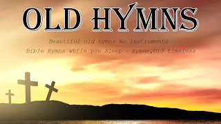 Beautiful old hymns ‖ No instruments ‖ Bible Hymns while you Sleep ‖ Hymns,Old timeless