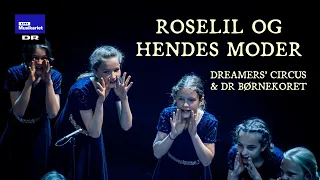 Roselil og hendes moder // Dreamers’ Circus & DR Børnekoret (LIVE)