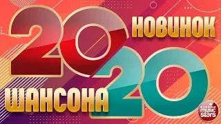 20 НОВИНОК ШАНСОНА 2020 ✪ НОВЫЕ ПЕСНИ ✪ НОВЫЕ ХИТЫ ✪