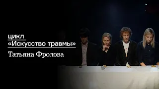 Татьяна Фролова. Цикл «Искусство травмы»