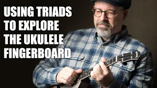 Using Triads To Explore The Ukulele Fingerboard