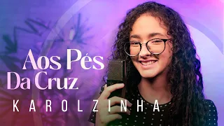 Karolzinha - Aos Pés Da Cruz #Mknetwork