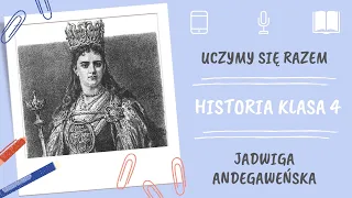 Historia klasa 4. Jadwiga Andegaweńska. Uczymy się razem