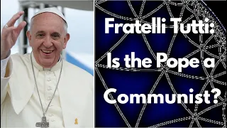 Fratelli Tutti: Is the Pope a Communist?