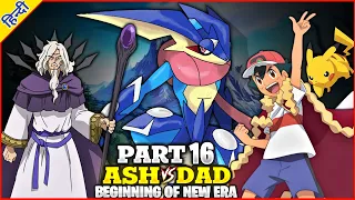 Part : 16 | Ash Vs His DaD | Beginning of New Era | Fan-made Story By | PokeXAura