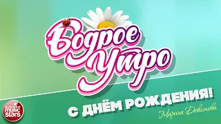 БОДРОЕ УТРО ❀ ПЕСНИ ДЛЯ ХОРОШЕГО НАСТРОЕНИЯ ❀ МАРИНА ДЕВЯТОВА — С ДНЁМ РОЖДЕНИЯ!