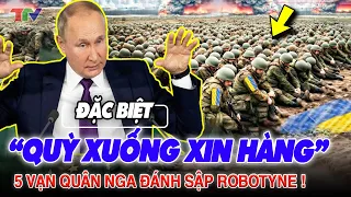 Điểm nóng thế giới: Lính Ukraine "QUỲ GỐI XIN HÀNG" ! 5 vạn quân Nga đánh sập Robotyne !