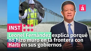 Leonel Fernández explica porqué no hizo muro en la frontera con Haití en sus gobiernos