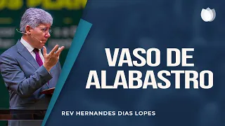 Vaso de alabastro I Rev. Hernandes Dias Lopes I IPP