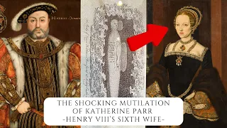 The Shocking Mutilation Of Katherine Parr  - Henry VIII's Sixth Wife