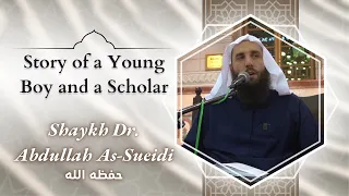 Story of a Young Boy and a Scholar | Shaykh Dr. Abdullah As-Sueidi (حفظه الله)