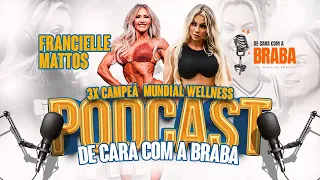 FRANCIELLE MATTOS - De Cara Com a BRABA PODCAST - #33