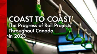 Coast to Coast: Exploring the Progress of Rail Projects Throughout Canada in 2023