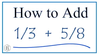 How to Add 1/3 + 5/8     (1/3 Plus 5/8 )