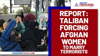 Report: Taliban Forcing Afghan Women To Marry Terrorists | Asianet Newsable