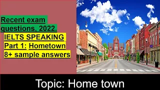 IELTS SPEAKING:PART 1:HOMETOWN: Most recent ielts questions with 8+ sample answers, 5 march, 2022.