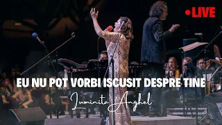 Luminița Anghel - Eu nu pot vorbi iscusit despre Tine!