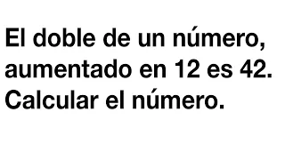 El doble de un numero aumentado en 12 es 42, calcular el número