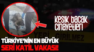 Türkiye'nin En Büyük Seri Katil Vakası: Kesik Bacak Cinayetleri!