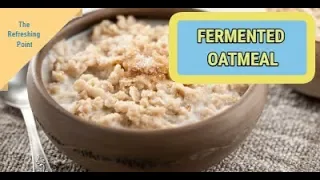 Fermenting Oatmeal - Our Ancestors Fermented their Grains and You Should Too