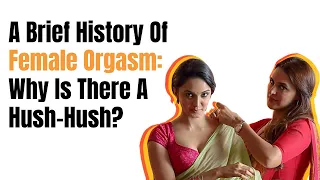 A brief history of female orgasm & why is there a hush-hush