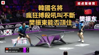 韓國名將李尚洙瘋狂搏殺吼叫不斷樊振東能否頂住｜樊振东 VS 李尚洙 ｜Fan Zhendong VS Lee Sang-su 이상수