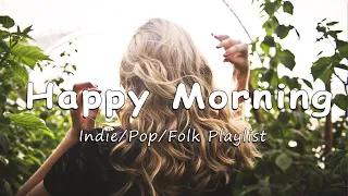 Happy Morning 🍀 Chill Music Playlist ~ Best songs to boost your mood | An Indie/Pop/Folk/ Playlist