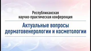 Республиканская научно-практическая конфер-ия "Актуальные вопросы дерматовенерологии и косметологии"