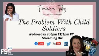 This Week On #FeminismToday: The Problem with Child Soldiers