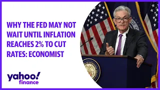 Why the Fed may not wait until inflation reaches 2% to cut rates: Economist