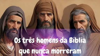 Os três homens da Bíblia que nunca morreram