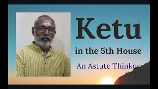 Class - 308 // Ketu in the 5th house from Ascendant - An Astute Thinker