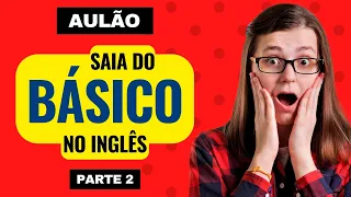 SAIA do BÁSICO do INGLÊS - Curso de Inglês GRÁTIS para SAIR do nível BÁSICO - Parte 2