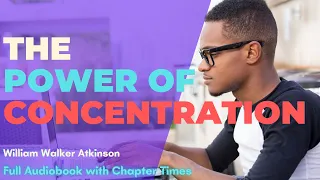 The Power of Concentration - William Walker Atkinson | Full Audiobook with Chapter Times