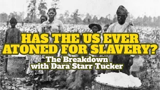 Has the US Ever Atoned for Slavery? | The Breakdown with Dara Starr Tucker