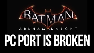Batman: Arkham Knight PC Port NIGHTMARE - 30 FPS, BUGGY and TERRIBLE :(