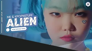 How Would Me & Kpop n stuff sing 'Alien' (Lee Suhyun) [SPECIAL VIDEO]