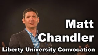 Matt Chandler - Liberty University Convocation