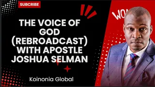 THE VOICE OF GOD (REBROADCAST) WITH APOSTLE JOSHUA SELMAN - Koinonia Global