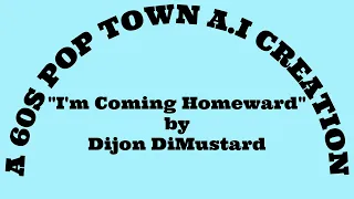 [AI] I'm Coming Homeward by Dijon Dimustard - A 60sPopTown AI Creation