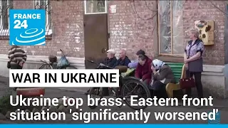 Ukraine military chief says situation worsened on eastern front • FRANCE 24 English