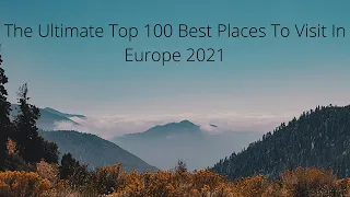 The Ultimate Top 100 Best Places To Visit In Europe 2021 @SaibalBose36