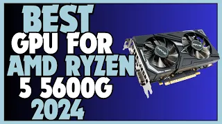 🎮 Best GPU For AMD Ryzen 5 5600G | Top 5 Best GPU's For Ryzen 5 5600G