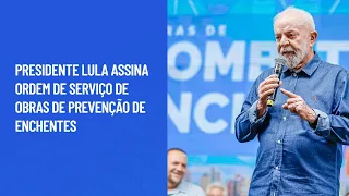 Presidente Lula assina ordem de serviço de obras de prevenção de enchentes