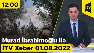 İTV Xəbər -01.08.2022 (12:00)