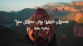 You Turned My World Around - JOHN CARTER [Music video]