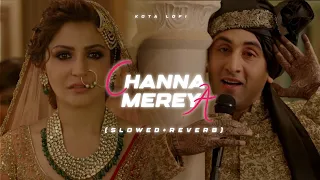 Channa Mereya (Slowed+Reverb) - Arijit Singh | Ranbir Kapoor | Ae Dil Hai Mushkil | Kota Lofi