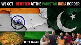 WE GOT REJECTED AT THE PAKISTAN  INDIA WAGAH BORDER - BUTT KARAHI - THE BEST KARAHI YOU'VE NEVER HAD